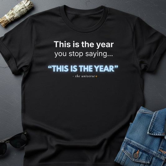 This Is the Year You Stop Saying “This Is the Year” – Sarcastic T-Shirt | Youniverses - Youniverses
