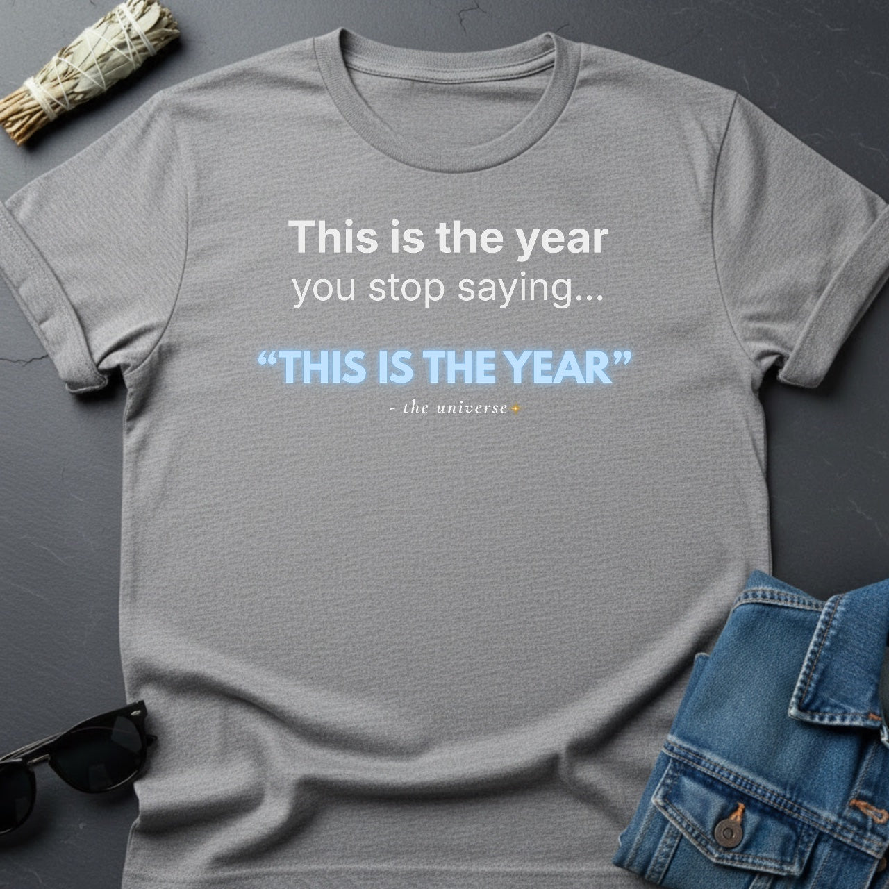 This Is the Year You Stop Saying “This Is the Year” – Sarcastic T-Shirt | Youniverses - Youniverses