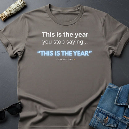 This Is the Year You Stop Saying “This Is the Year” – Sarcastic T-Shirt | Youniverses - Youniverses