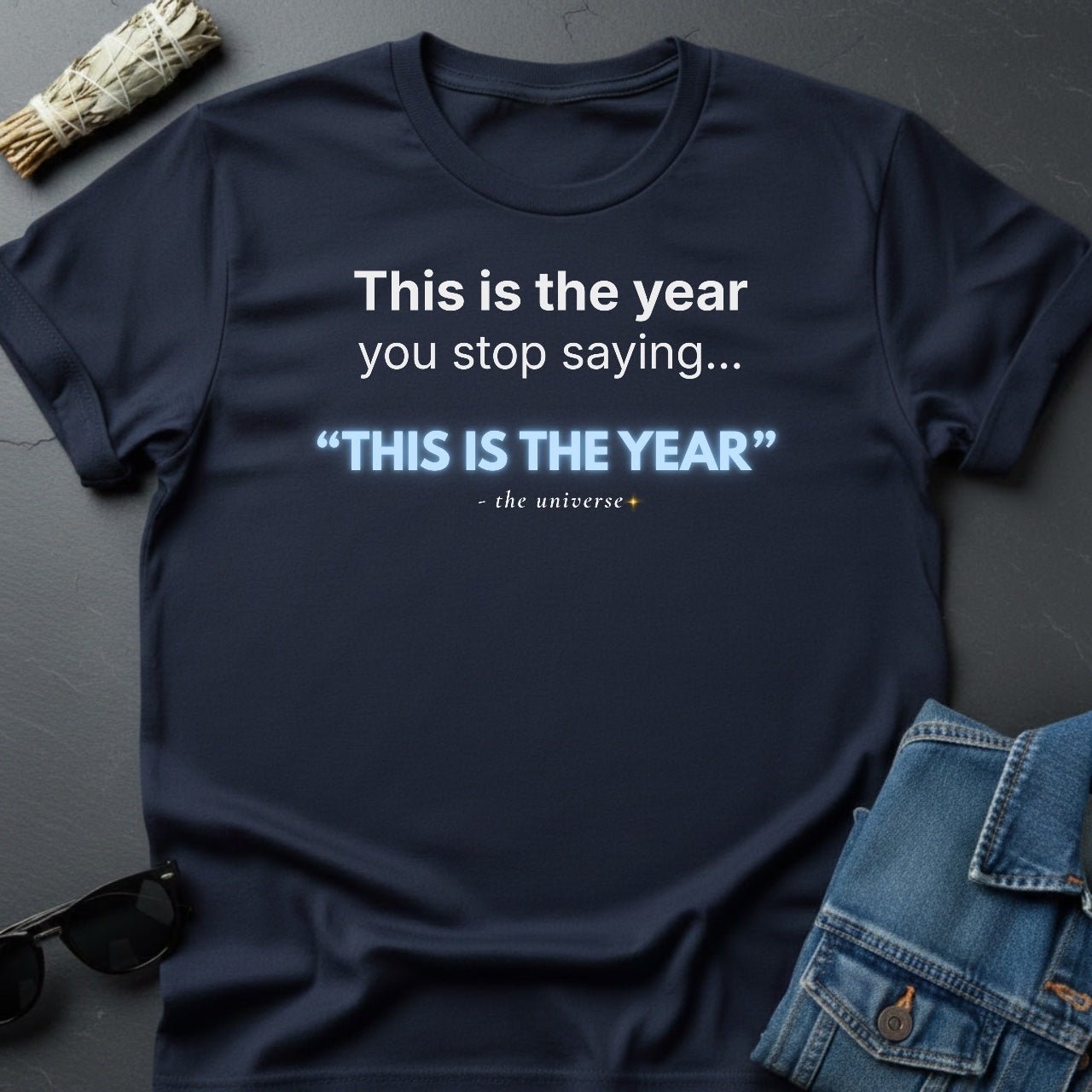This Is the Year You Stop Saying “This Is the Year” – Sarcastic T-Shirt | Youniverses - Youniverses
